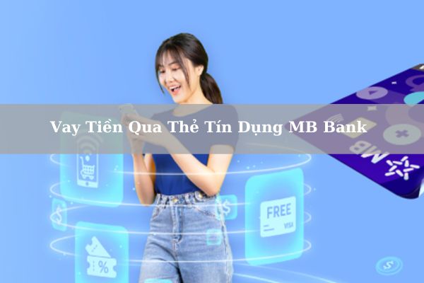 Cách Vay Tiền Qua Thẻ Tín Dụng MB Bank Nhanh Hạn Mức Cao 