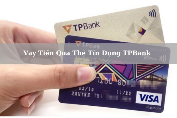 Điều Kiện, Thủ Tục – Cách Vay Tiền Qua Thẻ Tín Dụng TPBank Nhanh