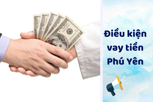 dieu kien vay tien phu yen