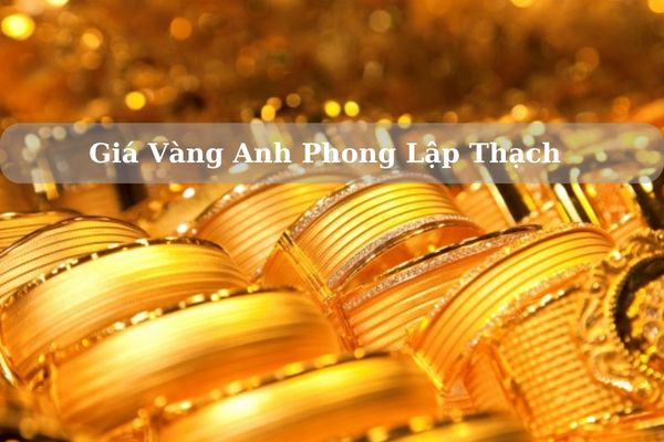 Giá Vàng Anh Phong Lập Thạch Hôm Nay 21/11/2024 Bao Nhiêu?