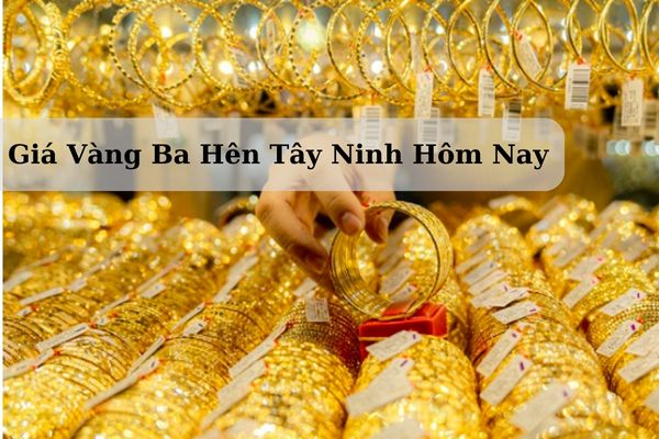 Cập Nhật Giá Vàng Ba Hên Tây Ninh Hôm Nay 21/11/2024 Bao Nhiêu?