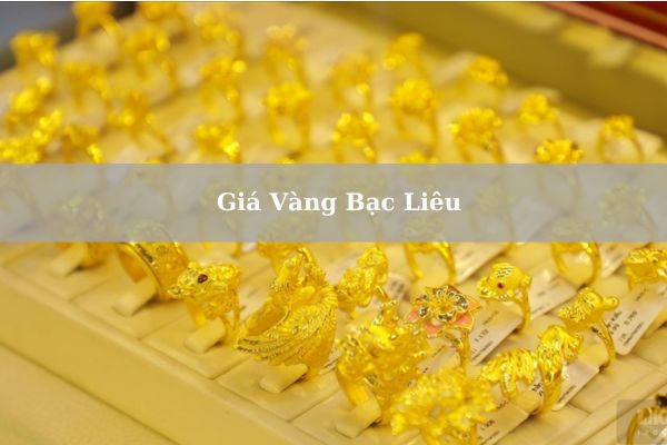 Giá Vàng Bạc Liêu Hôm Nay 22/11/2024 Bao Nhiêu 1 Chỉ? 1 Lượng? Chính Xác