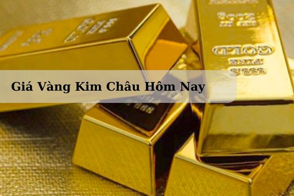 Cập Nhật Giá Vàng Kim Châu Hôm Nay 23/11/2024 Bao Nhiêu Chính Xác