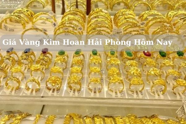 Cập Nhật Giá Vàng Kim Hoan Hải Phòng Hôm Nay 21/11/2024 Bao Nhiêu?