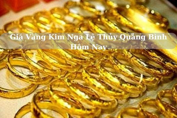 Giá Vàng Kim Nga Lệ Thủy Quảng Bình Hôm Nay 23/11/2024 Bao Nhiêu?