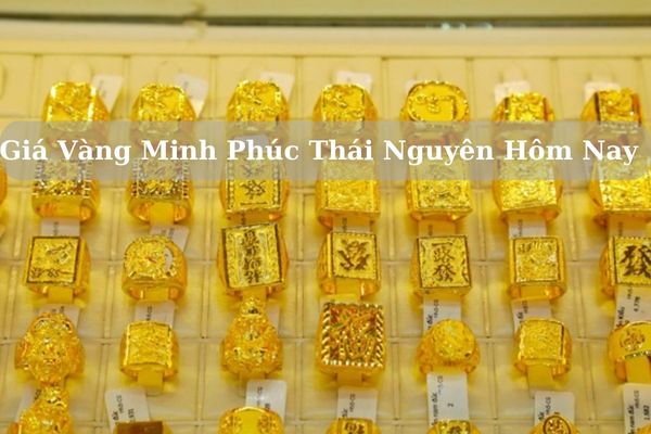 Giá Vàng Minh Phúc Thái Nguyên Hôm Nay 22/11/2024 Bao Nhiêu