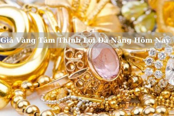 Giá Vàng Tâm Thịnh Lợi Đà Nẵng Hôm Nay 22/11/2024 Bao Nhiêu 1 Chỉ? 1 Lượng?