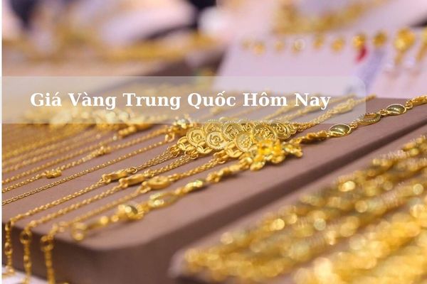 Cập Nhật Giá Vàng Trung Quốc Hôm Nay 21/11/2024 Bao Nhiêu? 