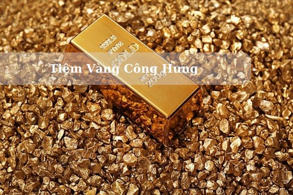 Tiệm Vàng Công Hưng Ở Đâu? Giá Vàng Công Hưng Trà Vinh Hôm Nay Bao Nhiêu?