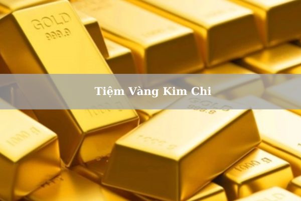 Tiệm Vàng Kim Chi Nằm Ở Đâu? Giá Vàng Kim Chi Hôm Nay 21/11/2024