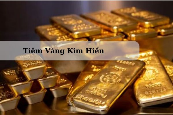 Cập Nhật Giá Tiệm Vàng Kim Hiền Quận 2 Hôm Nay Bao Nhiêu 1 Chỉ? 1 Lượng?