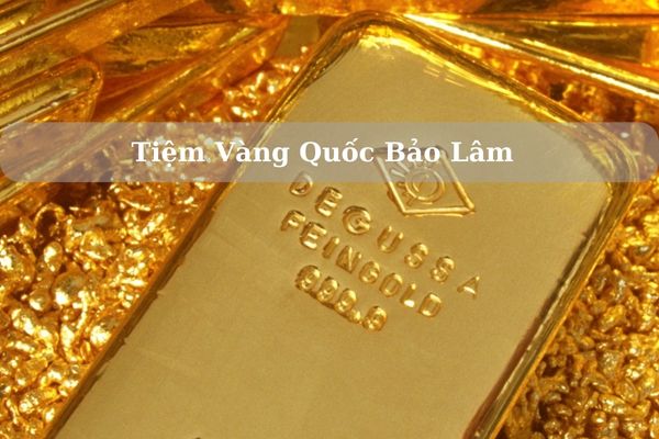 Tiệm Vàng Quốc Bảo Lâm Ở Đâu? Giá Vàng Quốc Bảo Lâm Hôm Nay 22/11/2024 Bao Nhiêu?