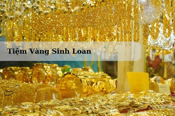 Tiệm Vàng Sinh Loan Nằm Ở Đâu? Giá Vàng Sinh Loan Hôm Nay 22/11/2024