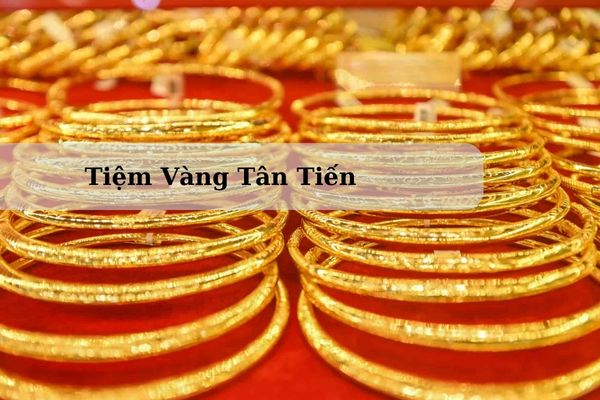 Tiệm Vàng Tân Tiến Ở Đâu? Giá Vàng Tân Tiến Gò Vấp Hôm Nay 23/11/2024 Bao Nhiêu?