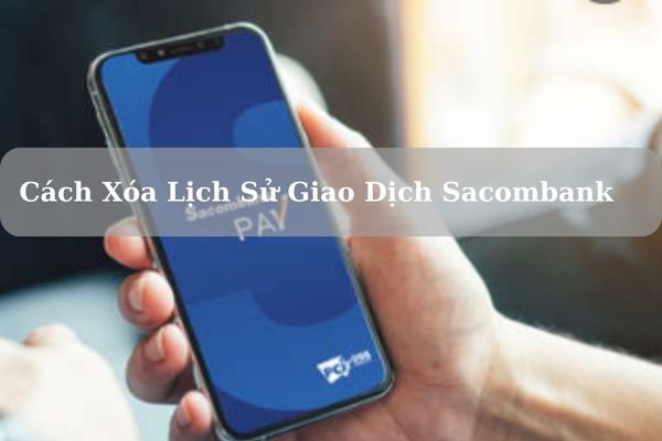 Cách Xóa Lịch Sử Giao Dịch Sacombank Qua App Nhanh 2024