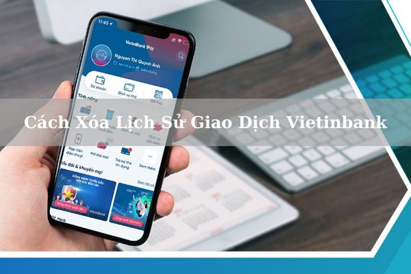 Cách Xóa Lịch Sử Giao Dịch Vietinbank Online Qua APP Chi Tiết