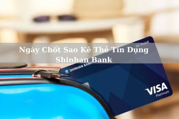 Cách Kiểm Tra Ngày Chốt Sao Kê Thẻ Tín Dụng Shinhan Bank