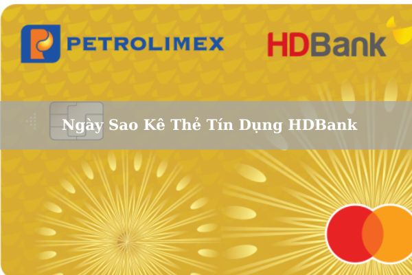 Cách Kiểm Tra Ngày Sao Kê Thẻ Tín Dụng HDBank Nhanh Chi Tiết 