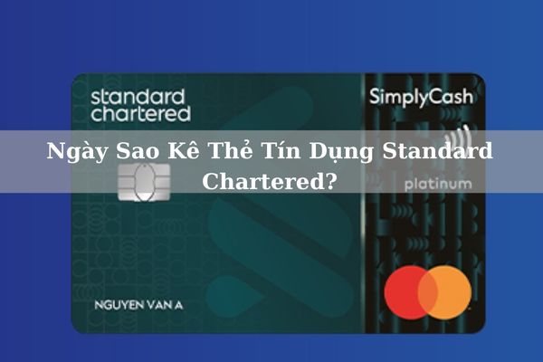 Ngày Sao Kê Thẻ Tín Dụng Standard Chartered? Cách Kiểm Tra Ngày Chốt Sao Kê