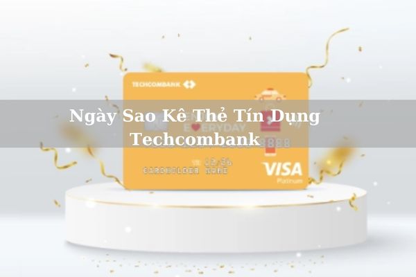 Cách Kiểm Tra Ngày Sao Kê Thẻ Tín Dụng Techcombank Nhanh 2024