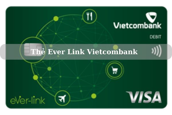 Thẻ Ever Link Vietcombank Là Gì? Đặc Quyền Và Phí Sử Dụng Thẻ