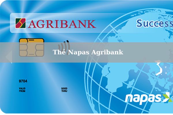 Thẻ Napas Agribank Là Gì? Điều Kiện, Thủ Tục Và Cách Mở Thẻ Online Nhanh