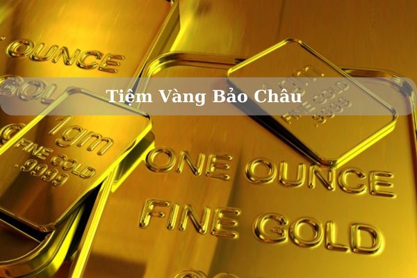 Tiệm Vàng Bảo Châu Ở Đâu? Giá Vàng Bảo Châu Hôm Nay 22/11/2024 Bao Nhiêu?