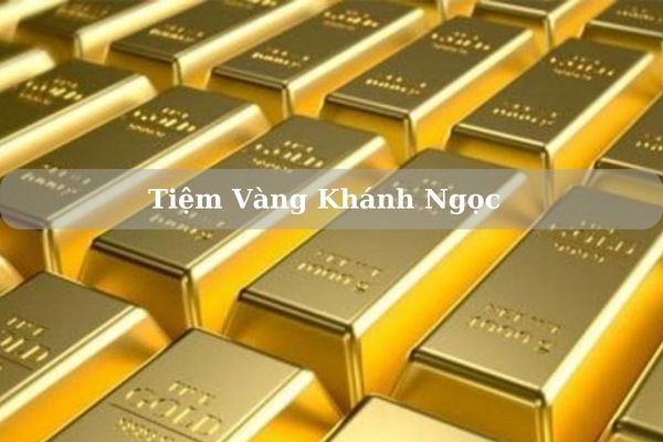 Tiệm Vàng Khánh Ngọc Ở Đâu? Giá Vàng Khánh Ngọc Hôm Nay 23/11/2024 Bao Nhiêu?