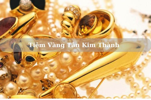 Tiệm Vàng Tân Kim Thành Ở Đâu? Giá Vàng Tân Kim Thành Hôm Nay  23/11/2024 Bao Nhiêu?