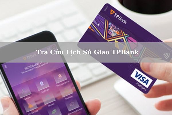 Cách Tra Cứu Lịch Sử Giao Dịch TPBank Online Trên Điện Thoại