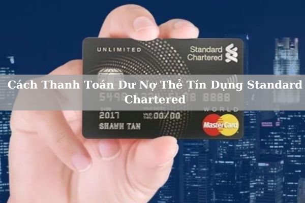 Cách Thanh Toán Dư Nợ Thẻ Tín Dụng Standard Chartered Chi Tiết