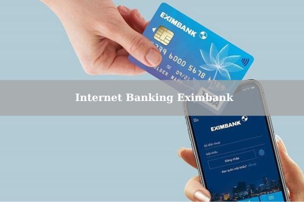 Cách Đăng Ký Mở Internet Banking Eximbank Online Nhanh Nhất 2024