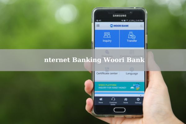 Cách Đăng Ký Internet Banking Woori Bank Nhanh Chi Tiết 2024