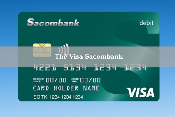 Thẻ Visa Sacombank Là Gì? Điều Kiện, Thủ Tục Và Cách Mở Thẻ Online