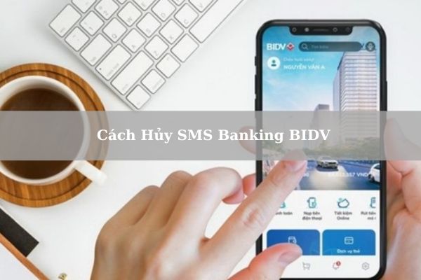 Cách Hủy SMS Banking BIDV Nhanh Chỉ Vài Thao Tác  Đơn Giản