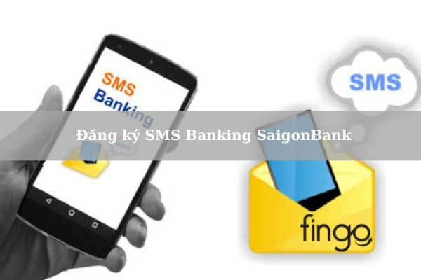 Hướng Dẫn Cách Đăng ký SMS Banking SaigonBank Siêu Nhanh