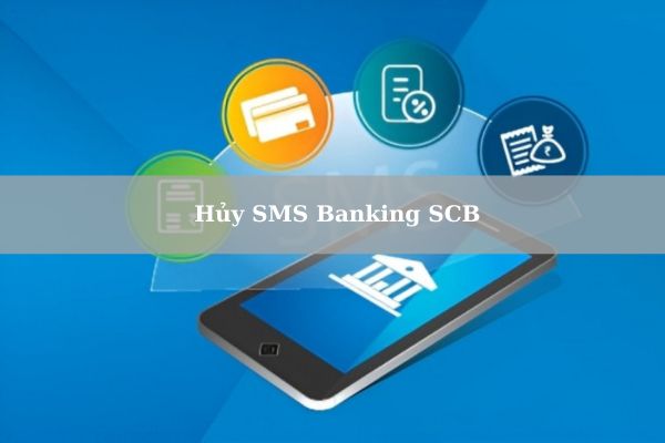 Cách Hủy SMS Banking SCB Chi Tiết Ngay Tại Nhà